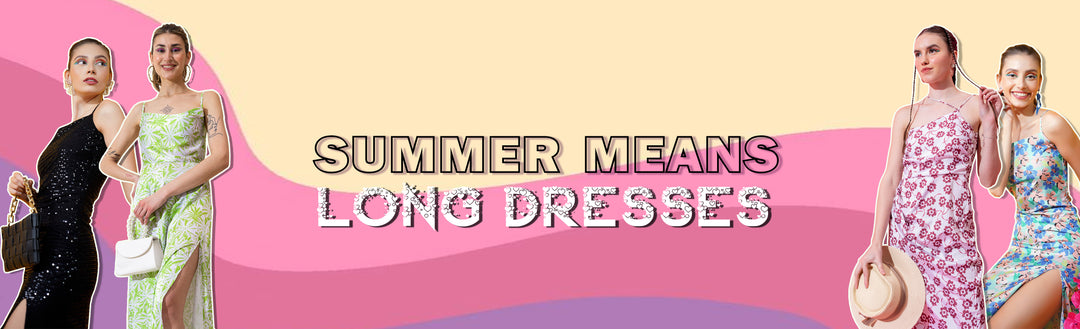 SUMMER MEANS LONG DRESSES