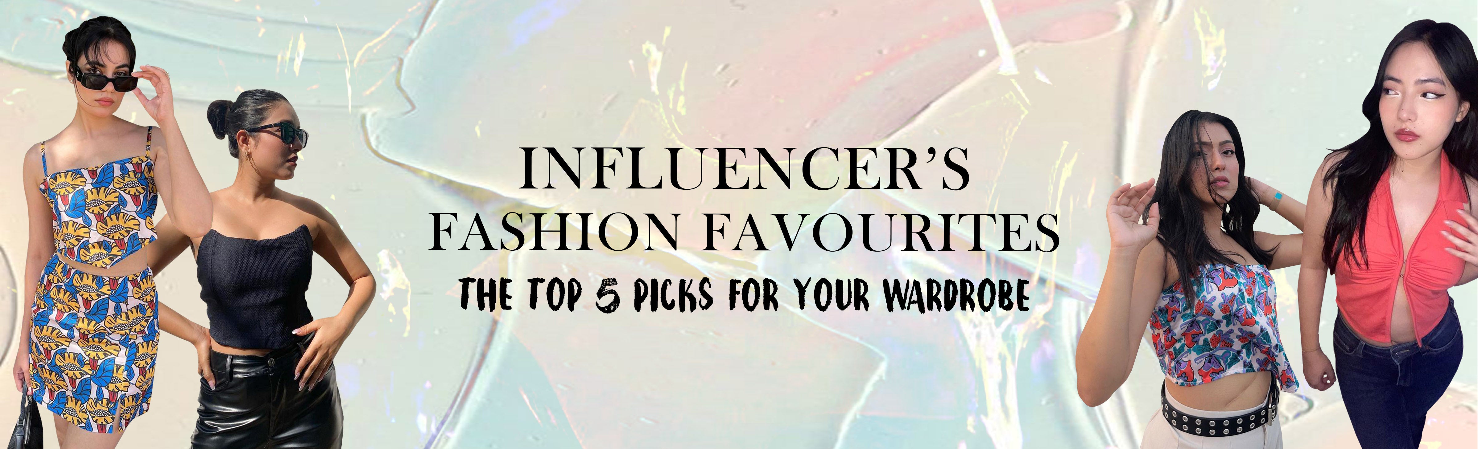 Influencer’s Fashion Favourites: The Top 5 Picks for Your Wardrobe